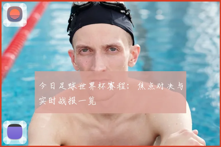 今日足球世界杯赛程:焦点对决与实时战报一览